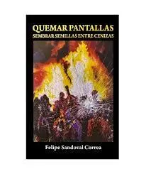 Quemar Pantallas Sembrar Semillas entre Cenizas
