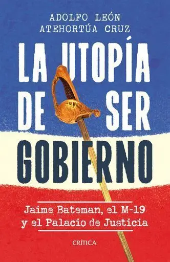 La Utopía de Ser Gobierno: Jaime Batemán, el M-19