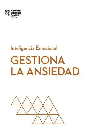 Gestiona la Ansiedad. Serie Inteligencia Emocional Hbr