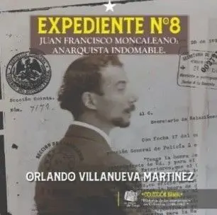 Expediente no 8. Juan Francisco Moncaleano: Anarquista Indomable