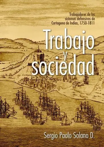 Trabajo y Sociedad Trabajadores de los Sistemas Defensivos de Cartagena de Indias 1750-1811