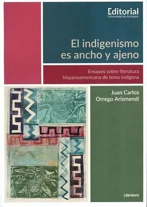 Indigenismo Es Ancho y Ajeno Ensayos Sobre Literatura Hispanoamericana de Tema Indigena, el
