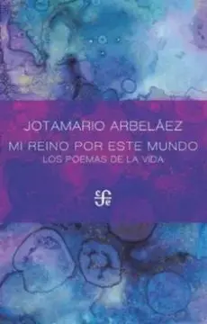 Mi Reino por este Mundo. Los Poemas de la Vida