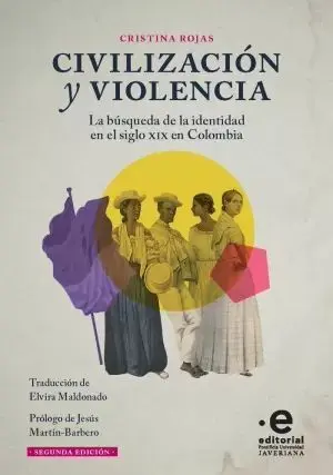 Civilizacion y Violencia (2ª Ed) la Busqueda de la Identidad en el Siglo Xix en Colombia