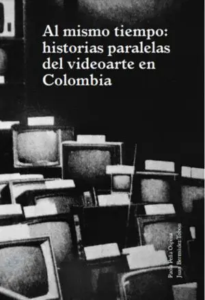 Al Mismo Tiempo: Historias Paralelas del Videoarte en Colombia