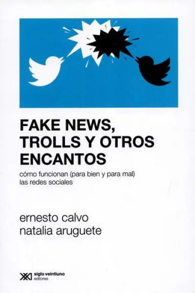 Fake News Trolls y Otros Encantos Como Funcionan para Bien y para Mal las Redes Sociales