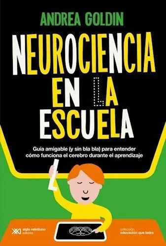 Neurociencia en la Escuela Guia Amigable y sin Bla Bla para Entender Como Funciona el Cerebro